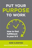 Put Your Purpose to Work: How to Find Fulfillment in Your 9-5