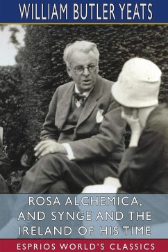 Rosa Alchemica, and Synge and the Ireland of His Time (Esprios Classics) - Yeats, William Butler