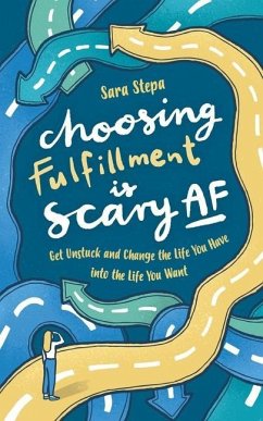 Choosing Fulfillment Is Scary AF: Get Unstuck and Change the Life You Have into the Life You Want - Stepa, Sara