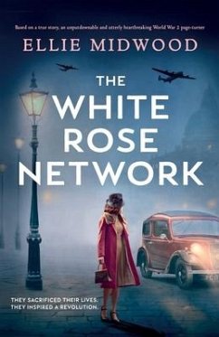 The White Rose Network: Based on a true story, an unputdownable and utterly heartbreaking World War 2 page-turner - Midwood, Ellie