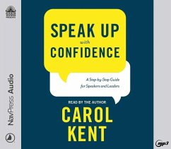 Speak Up with Confidence: A Step-By-Step Guide for Speakers and Leaders - Kent, Carol