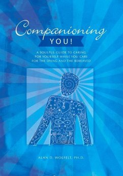 Companioning You!: A Soulful Guide to Caring for Yourself While You Care for the Dying and the Bereaved - Wolfelt, Alan