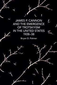 James P. Cannon and the Emergence of Trotskyism in the United States, 1928-38 - Palmer, Bryan D.