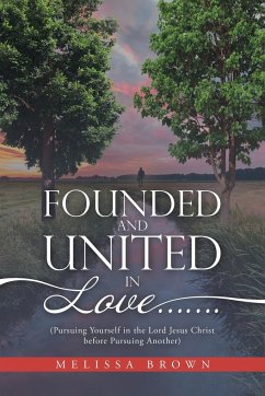 Founded and United in Love.......: (Pursuing Yourself in the Lord Jesus Christ Before Pursuing Another) - Brown, Melissa