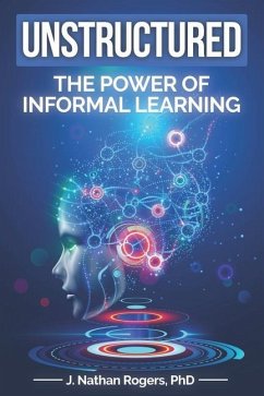 Unstructured: The power of informal learning - Rogers, Nathan