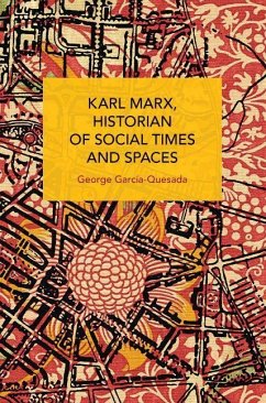 Karl Marx, Historian of Social Times and Spaces Karl Marx, Historian of Social Times and Spaces - Garcia-Quesada, George
