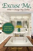 Excuse Me, While I Change My Clothes: A Refashioned Mind, Heart, Body and Soul