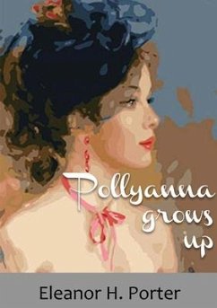 Pollyanna grows up: A 1915 children's novel by Eleanor H. Porter - Porter, Eleanor H.
