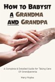How to Babysit a Grandma and Grandpa: A Complete & Detailed Guide for Taking Care Of Grandparents