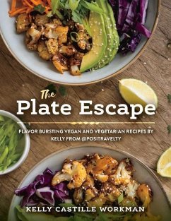 The Plate Escape: Flavor Bursting Vegan and Vegetarian Recipes by Kelly from @Positravelty - Workman, Kelly Castille