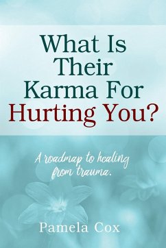 What Is Their Karma For Hurting You? A roadmap to healing from trauma. - Cox, Pamela