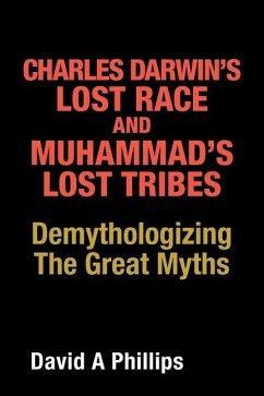 Charles Darwin's Lost Race and Muhammad's Lost Tribes: Demythologizing the Great Myths - Phillips, David A.