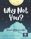 Why Not You?: Dream BIG & Live FREE