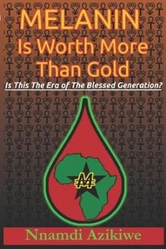 Melanin Is Worth More Than Gold: Is This The Era Of The Blessed Generation? - Azikiwe, Nnamdi