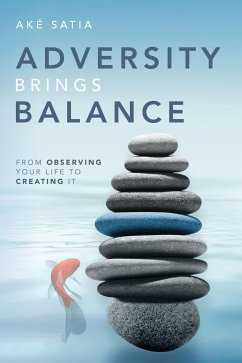 Adversity Brings Balance: From Observing Your Life to Creating It - Satia, Aké