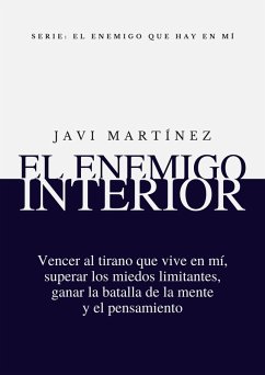 Cover El Enemigo Interior: Vencer Al Tirano Que Vive En Mí, Superar Los Miedos Limitantes, Ganar La Batalla De La Mente Y El Pensamiento (eBook, ePUB)