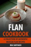 Flan Cookbook: A Collection of Authentic Mexican Flan Recipes (eBook, ePUB)