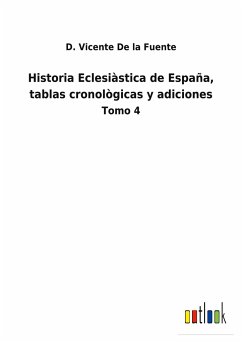 Historia Eclesiàstica de España, tablas cronològicas y adiciones - De La Fuente, D. Vicente