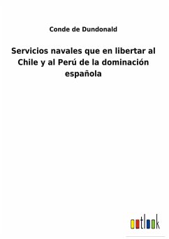 Servicios navales que en libertar al Chile y al Perú de la dominación española