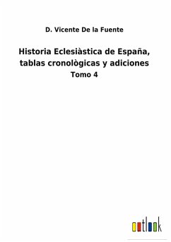 Historia Eclesiàstica de España, tablas cronològicas y adiciones - De La Fuente, D. Vicente