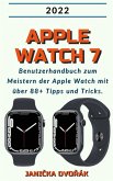 Apple Watch 7:2022 Benutzerhandbuch zum Meister der Apple Watch mit über 88+ Tipps und Tricks. (eBook, ePUB)