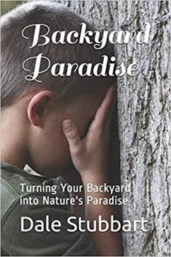Backyard Paradise: Turning Your Backyard into Nature's Paradise (eBook, ePUB) - Stubbart, Dale