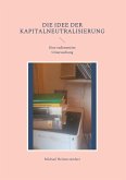 Die Idee der Kapitalneutralisierung (eBook, ePUB) Die Idee der Kapitalneutralisierung (eBook, ePUB)