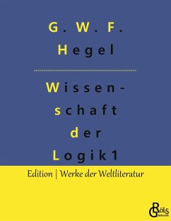 Wissenschaft der Logik - Hegel, Georg Wilhelm Friedrich