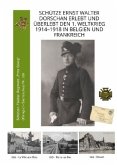 Schütze Ernst Walter Dorschan erlebt und überlebt den 1. Weltkrieg 1914-1918 in Belgien und Frankreich, eine vollständig