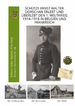 Schütze Ernst Walter Dorschan erlebt und überlebt den 1. Weltkrieg 1914-1918 in Belgien und Frankreich, eine vollständig - Werner , Rainer