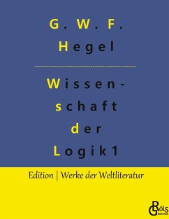 Die Wissenschaft der Logik - Hegel, Georg Wilhelm Friedrich