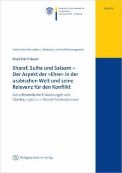 Sharaf, Sulha und Salaam - Der Aspekt der »Ehre« in der arabischen Welt und seine Relevanz für den Konflikt - Steinhäuser, Knut