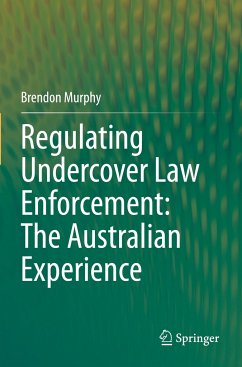 Regulating Undercover Law Enforcement: The Australian Experience - Murphy, Brendon