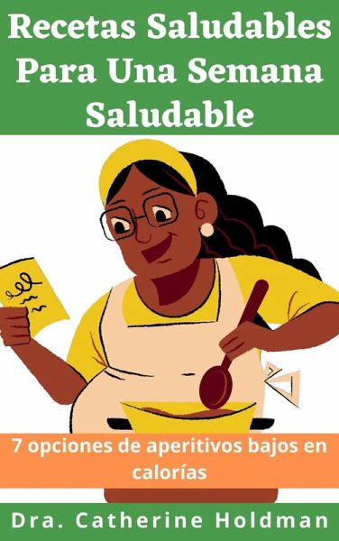 Recetas Saludables Para Una Semana Saludable: 7 opciones de aperitivos bajos en calorías (eBook, ePUB) Recetas Saludables Para Una Semana Saludable: 7 opciones de aperitivos bajos en calorías (eBook, ePUB)