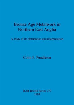 Bronze Age Metalwork in Northern East Anglia - Pendleton, Colin F.