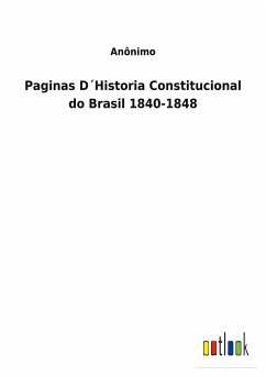 Paginas D´Historia Constitucional do Brasil 1840-1848 - Anônimo