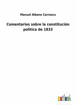 Comentarios sobre la constituciòn polìtica de 1833 - Albano Carrasco, Manuel