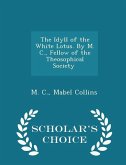 The Idyll of the White Lotus. By M. C., Fellow of the Theosophical Society [i.e. Mabel Collins.] - Scholar's Choice Edition