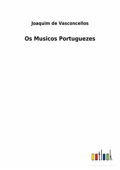 Os Musicos Portuguezes - Vasconcellos, Joaquim De