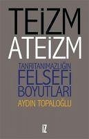 Teizm ve Ateizm Tanritanimazligin Felsefi Boyutlari - Topaloglu, Aydin