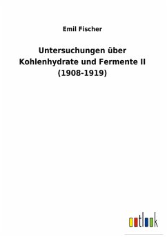 Untersuchungen über Kohlenhydrate und Fermente II (1908-1919) - Fischer, Emil