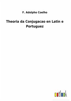 Theoria da Conjugacao en Latin e Portuguez - Coelho, F. Adolpho