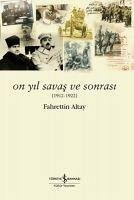 On Yil Savas ve Sonrasi 1912 - 1922 - Altay, Fahrettin
