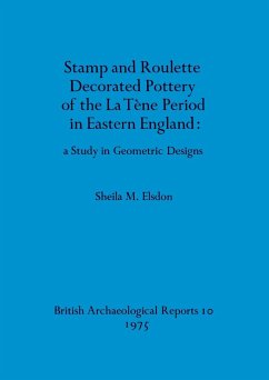 Stamp and Roulette Decorated Pottery of the La Tène Period in Eastern England - a Study in Geometric Designs - Elsdon, Sheila M.