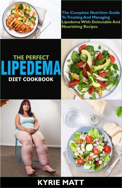 The Perfect Lipedema Diet Cookbook; The Complete Nutrition Guide To Treating And Managing Lipedema With Delectable And Nourishing Recipes (eBook, ePUB) - Matt, Kyrie