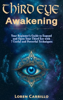Third Eye Awakening: Your Beginner's Guide to Expand and Open Your Third Eye with 7 Useful and Powerful Techniques (eBook, ePUB) - Carrillo, Loren