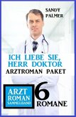 Ich liebe Sie, Herr Doktor: 6 Romane Arztroman Sammelband (eBook, ePUB)
