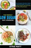 The Perfect Low Sugar Diet Cookbook; The Complete Nutrition Guide To Reducing Sugar Craving For Radiant Health with Delectable And Nourishing Recipes (eBook, ePUB)