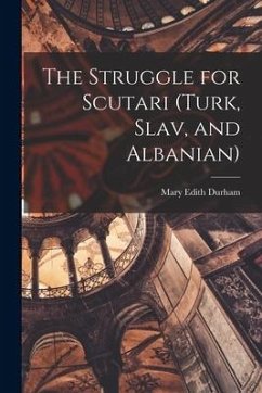 The Struggle for Scutari (Turk, Slav, and Albanian) - Durham, Mary Edith 1863-1944