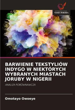 BARWIENIE TEKSTYLIÓW INDYGO W NIEKTÓRYCH WYBRANYCH MIASTACH JORUBY W NIGERII - Owoeye, Omotayo BARWIENIE TEKSTYLIÓW INDYGO W NIEKTÓRYCH WYBRANYCH MIASTACH JORUBY W NIGERII - Owoeye, Omotayo